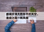 开云体育中国-关于德国主场大胜和平的天空，晋级之路一帆风顺的信息